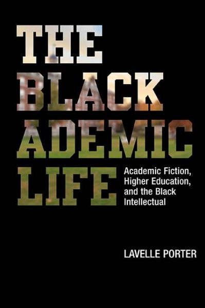 Cover for Lavelle Porter · The Blackademic Life: Academic Fiction, Higher Education, and the Black Intellectual (Hardcover Book) (2019)