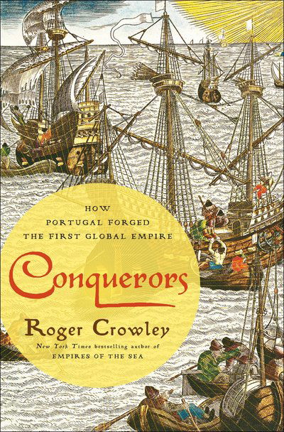 Conquerors: How Portugal Forged the First Global Empire - Roger Crowley - Books - Random House Publishing Group - 9780812994001 - December 1, 2015