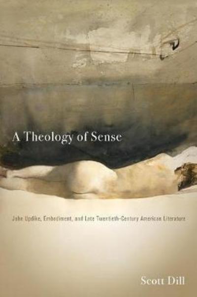 Cover for Scott Dill · A Theology of Sense: John Updike, Embodiment, and Late Twentieth-Century American Literature - Literature, Religion, &amp; Postsecular Stud (Paperback Book) (2018)