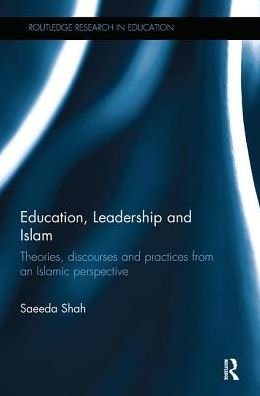 Cover for Shah, Saeeda (University of Leicester, UK) · Education, Leadership and Islam: Theories, discourses and practices from an Islamic perspective - Routledge Research in Education (Paperback Book) (2017)