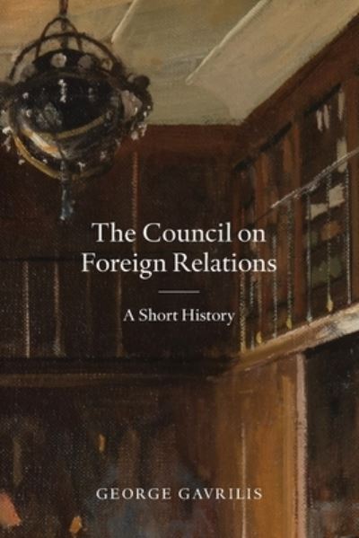 The Council on Foreign Relations A Short History - George Gavrilis - Books - Council on Foreign Relations - 9780876099001 - April 9, 2021