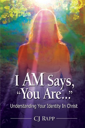 I Am Says, You Are... Understanding Your Identity in Christ - Cj Rapp - Bøger - Infusion Publishing - Unfading Beauty Mi - 9780982479001 - 22. maj 2009