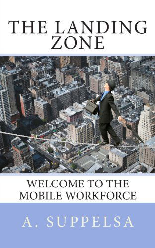 Cover for A Suppelsa · The Landing Zone: Welcome to the Mobile Workforce. (Paperback Book) (2013)