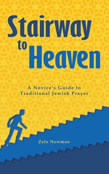 Cover for Zale Newman · Stairway to Heaven: a Novice's Guide to Traditional Jewish Prayer (Innbunden bok) (2015)