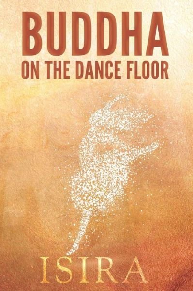 Buddha on the Dance Floor - Isira Sananda - Books - Living Awareness - 9780994218001 - December 15, 2014