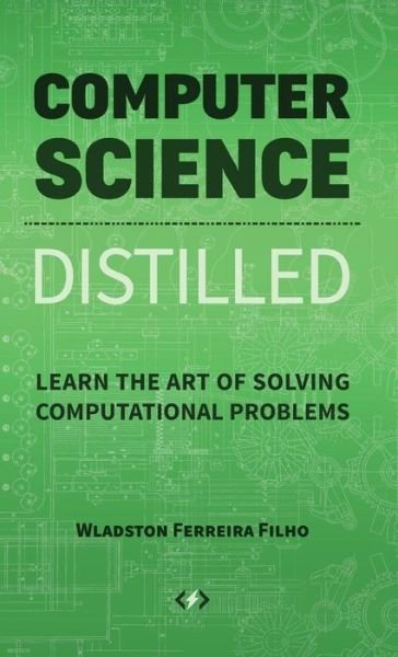 Cover for Wladston Ferreira Filho · Computer Science Distilled: Learn the Art of Solving Computational Problems (Hardcover Book) (2017)