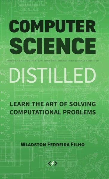 Computer Science Distilled: Learn the Art of Solving Computational Problems - Wladston Ferreira Filho - Livros - Code Energy LLC - 9780997316001 - 17 de janeiro de 2017