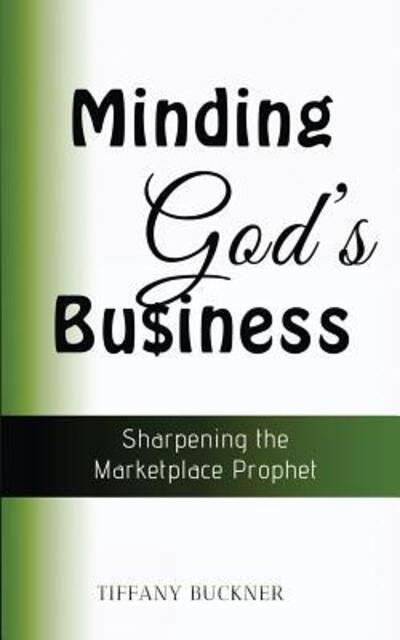 Cover for Tiffany Buckner · Minding God's Business Sharpening the Marketplace Prophet (Taschenbuch) (2017)