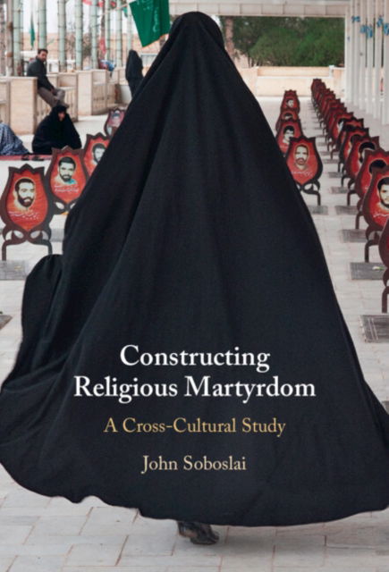 Cover for Soboslai, John (Montclair State University, New Jersey) · Constructing Religious Martyrdom: A Cross-Cultural Study (Hardcover Book) (2024)