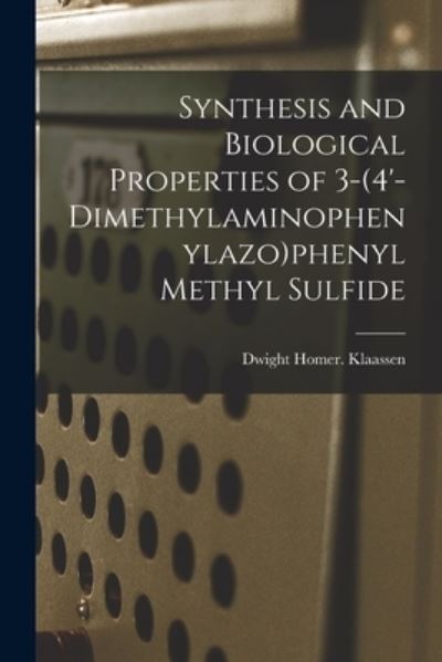 Cover for Dwight Homer Klaassen · Synthesis and Biological Properties of 3-(4'-dimethylaminophenylazo)phenyl Methyl Sulfide (Paperback Book) (2021)