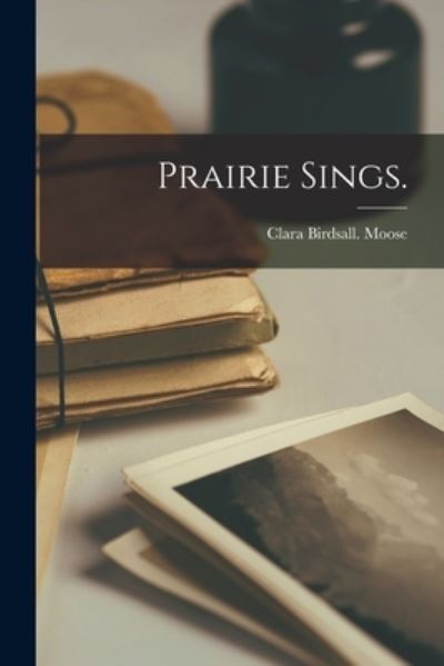 Cover for Clara Birdsall Moose · Prairie Sings. (Paperback Book) (2021)