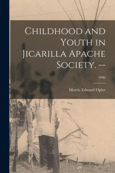 Cover for Morris Edward 1907- Opler · Childhood and Youth in Jicarilla Apache Society. --; 1946 (Paperback Book) (2021)