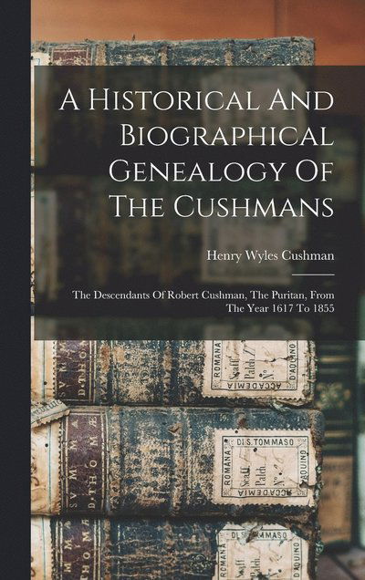 Cover for Henry Wyles Cushman · Historical and Biographical Genealogy of the Cushmans (Book) (2022)