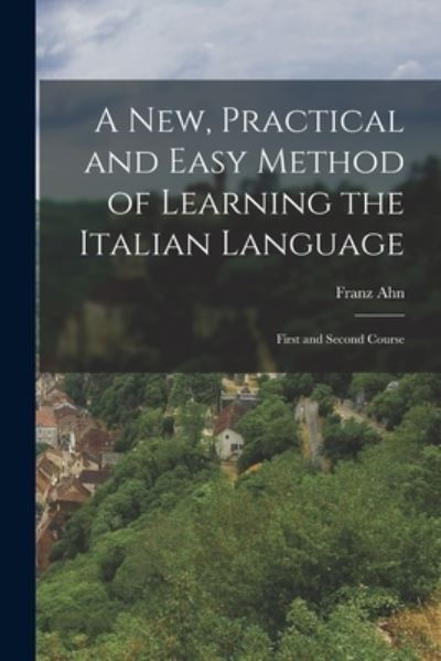 New, Practical and Easy Method of Learning the Italian Language - Franz Ahn - Kirjat - Creative Media Partners, LLC - 9781019073001 - torstai 27. lokakuuta 2022