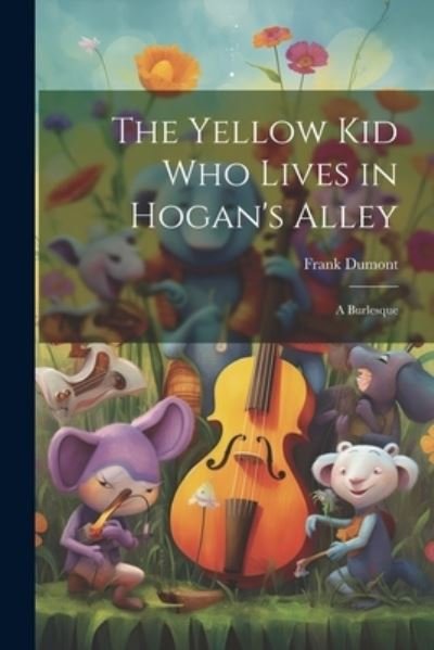 Cover for Frank Dumont · Yellow Kid Who Lives in Hogan's Alley (Book) (2023)