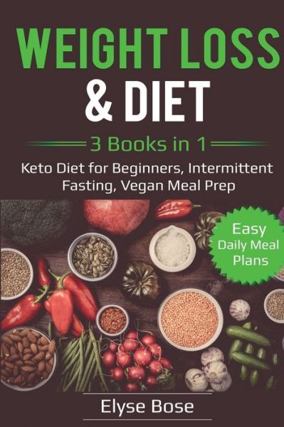 Cover for Elyse Bose · Weight Loss &amp; Diet: 3 Books in 1: Keto Diet for Beginners, Intermittent Fasting, Vegan Meal Prep: 3 Books in 1: Keto Diet for Beginners, Intermittent Fasting, Vegan Meal Prep (Taschenbuch) (2020)