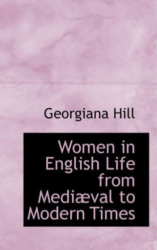 Cover for Georgiana Hill · Women in English Life from Mediæval to Modern Times (Hardcover Book) (2009)