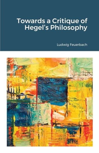 Towards a Critique of Hegel's Philosophy - Ludwig Feuerbach - Kirjat - Lulu.com - 9781105624001 - tiistai 13. heinäkuuta 2021