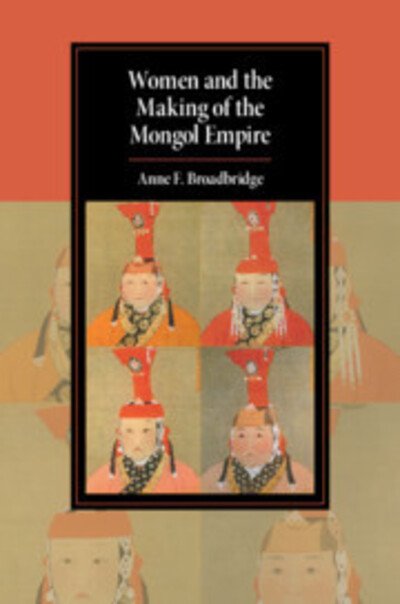 Cover for Broadbridge, Anne F. (University of Massachusetts, Amherst) · Women and the Making of the Mongol Empire - Cambridge Studies in Islamic Civilization (Paperback Bog) (2018)