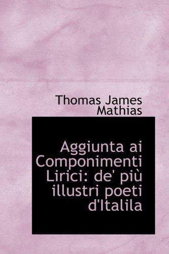 Cover for Thomas James Mathias · Aggiunta Ai Componimenti Lirici: De' Pi Illustri Poeti D'italila (Gebundenes Buch) (2009)
