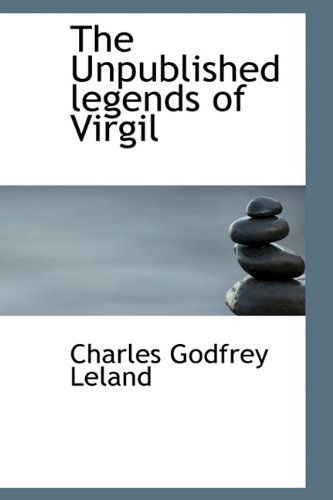 Cover for Charles Godfrey Leland · The Unpublished Legends of Virgil (Hardcover Book) (2009)