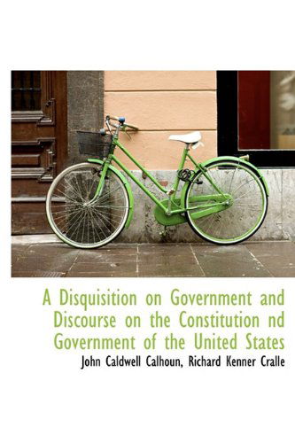 Cover for John C Calhoun · A Disquisition on Government and Discourse on the Constitution ND Government of the United States (Hardcover Book) (2009)