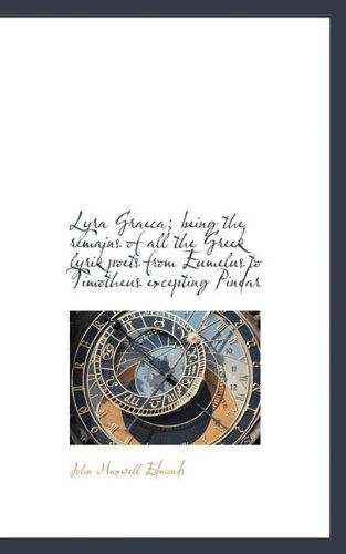 Cover for John Maxwell Edmonds · Lyra Graeca; Being the Remains of All the Greek Lyrik Poets from Eumelus to Timotheus Excepting Pind (Paperback Book) (2009)