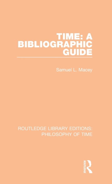 Cover for Samuel L. Macey · Time: A Bibliographic Guide - Routledge Library Editions: Philosophy of Time (Hardcover Book) (2018)