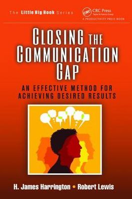 Closing the Communication Gap: An Effective Method for Achieving Desired Results - The Little Big Book Series - H. James Harrington - Książki - Taylor & Francis Ltd - 9781138464001 - 21 sierpnia 2017