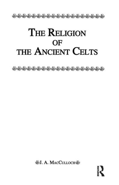 Religion Of The Ancient Celts - J. A. Macculloch - Books - Taylor & Francis Ltd - 9781138985001 - August 26, 2016