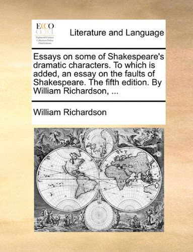 Cover for William Richardson · Essays on Some of Shakespeare's Dramatic Characters. to Which is Added, an Essay on the Faults of Shakespeare. the Fifth Edition. by William Richardson, ... (Paperback Book) (2010)