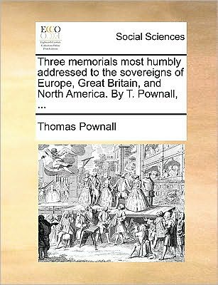 Cover for Thomas Pownall · Three Memorials Most Humbly Addressed to the Sovereigns of Europe, Great Britain, and North America. by T. Pownall, ... (Paperback Book) (2010)