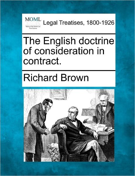 The English Doctrine of Consideration in Contract. - Richard Brown - Książki - Gale Ecco, Making of Modern Law - 9781240152001 - 20 grudnia 2010