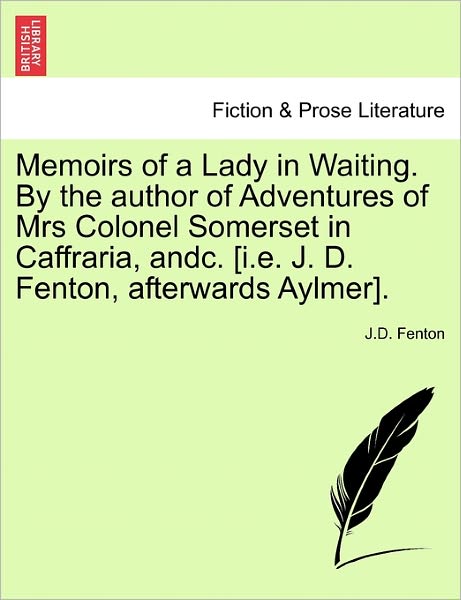 Cover for J D Fenton · Memoirs of a Lady in Waiting. by the Author of Adventures of Mrs Colonel Somerset in Caffraria, Andc. [i.e. J. D. Fenton, Afterwards Aylmer]. (Paperback Book) (2011)