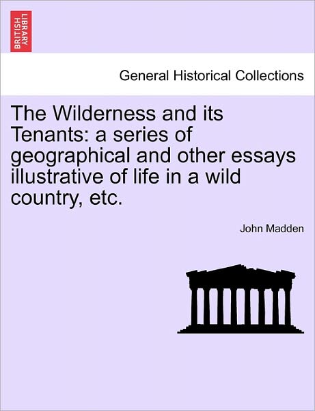 Cover for John Traveller Madden · The Wilderness and Its Tenants: A Series of Geographical and Other Essays Illustrative of Life in a Wild Country, Etc. (Paperback Book) (2011)