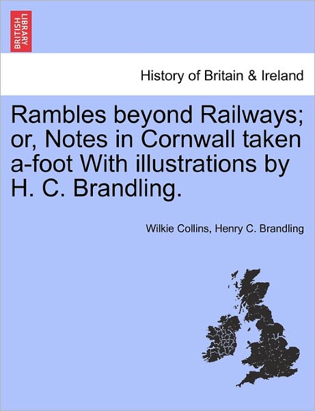 Cover for Wilkie Collins · Rambles Beyond Railways; Or, Notes in Cornwall Taken A-foot with Illustrations by H. C. Brandling. (Paperback Book) (2011)