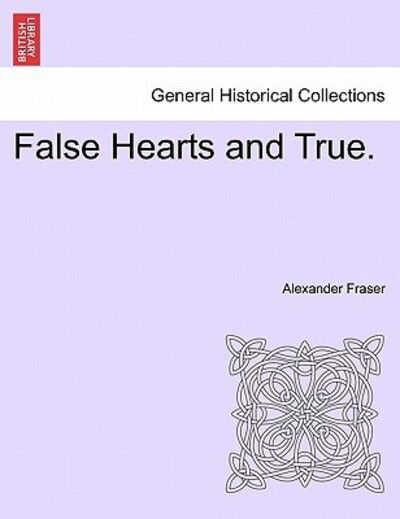 False Hearts and True. - Fraser, Alexander, Mrs - Books - British Library, Historical Print Editio - 9781241366001 - March 1, 2011