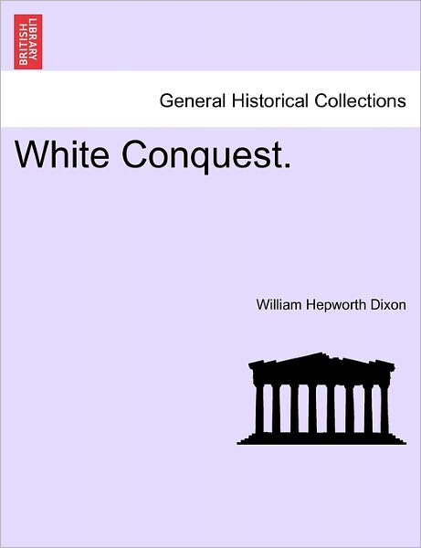 Cover for William Hepworth Dixon · White Conquest. (Taschenbuch) (2011)