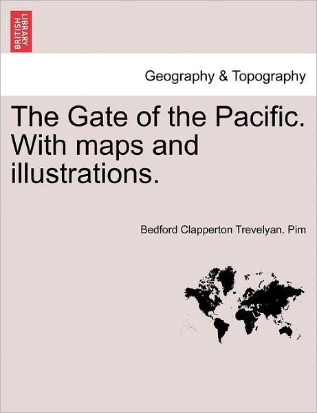 Cover for Bedford Clapperton Trevelyan Pim · The Gate of the Pacific. with Maps and Illustrations. (Paperback Book) (2011)