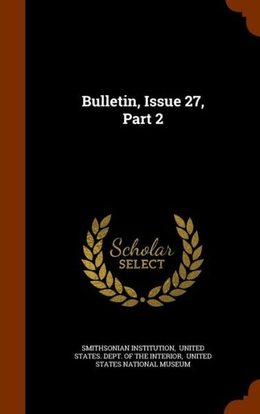 Cover for Smithsonian Institution · Bulletin, Issue 27, Part 2 (Hardcover Book) (2015)