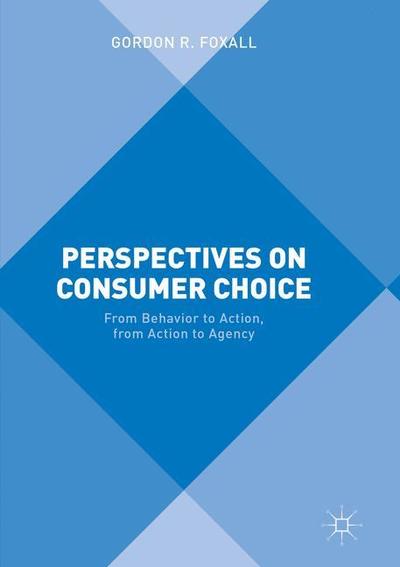 Cover for Gordon R. Foxall · Perspectives on Consumer Choice: From Behavior to Action, from Action to Agency (Paperback Book) [1st ed. 2016 edition] (2018)