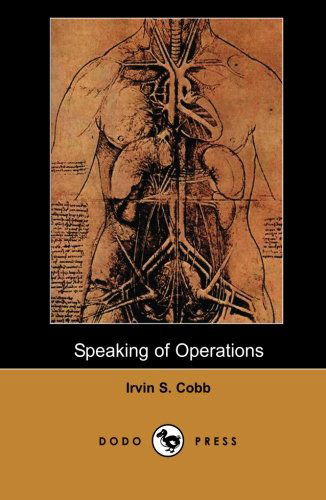 Cover for Irvin S. Cobb · Speaking of Operations (Dodo Press): from the American Author, Humourist, and Columnist Who Lived in New York and Wrote over 60 Books and 300 Short Stories. (Paperback Book) (2007)