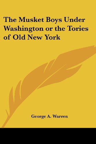 Cover for George A. Warren · The Musket Boys Under Washington or the Tories of Old New York (Paperback Bog) (2005)