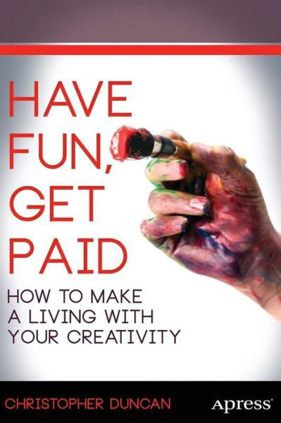 Cover for Christopher Duncan · Have Fun, Get Paid: How to Make a Living with Your Creativity (Paperback Book) [1st edition] (2013)