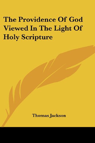 The Providence of God Viewed in the Light of Holy Scripture - Thomas Jackson - Books - Kessinger Publishing, LLC - 9781432663001 - June 1, 2007
