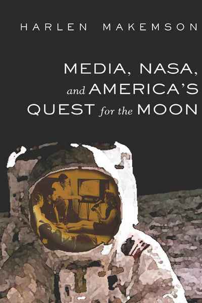 Cover for Harlen Makemson · Media, NASA, and America's Quest for the Moon - Mediating American History (Hardcover Book) [New edition] (2009)