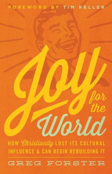 Joy for the World: How Christianity Lost Its Cultural Influence and Can Begin Rebuilding It - Cultural Renewal - Greg Forster - Bücher - Crossway Books - 9781433538001 - 28. Februar 2014
