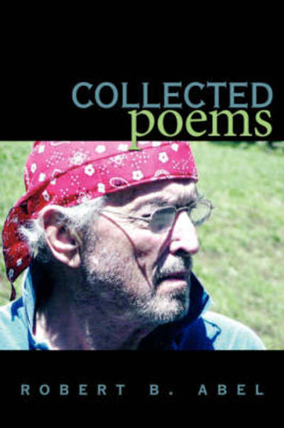 Collected Poems - Robert Abel - Książki - AuthorHouse - 9781434362001 - 21 stycznia 2008