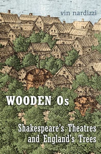 Cover for Vin Nardizzi · Wooden Os: Shakespeare’s Theatres and England’s Trees (Hardcover Book) (2013)
