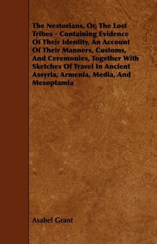 Cover for Asahel Grant · The Nestorians, Or, the Lost Tribes - Containing Evidence of Their Identity, an Account of Their Manners, Customs, and Ceremonies, Together with Sketc (Paperback Book) (2009)